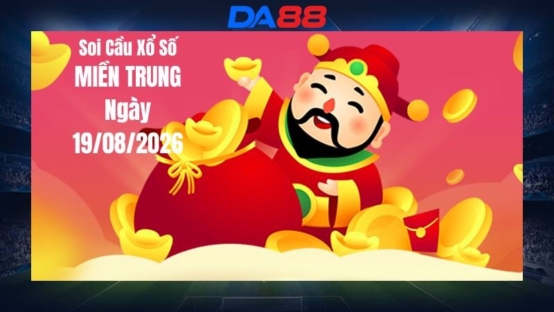 DA88 Dự Đoán Soi Cầu Xổ Số Miền Trung Ngày 19/08/2026 - Gợi Ý Những Cặp Số Không Nên Bỏ Qua Hôm Nay